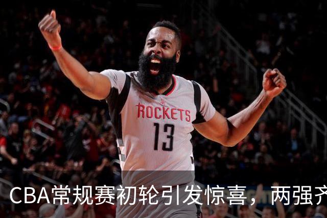 CBA常规赛初轮引发惊喜，两强齐胜打破连败魔咒